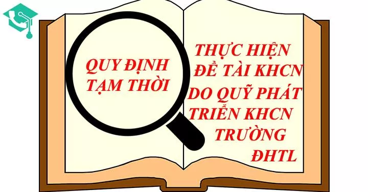 Quy định tạm thời về tổ chức thực hiện đề tài KHCN do Quỹ phát triển KHCN của Trường ĐHTL tài trợ